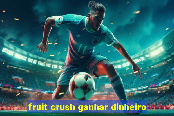 fruit crush ganhar dinheiro